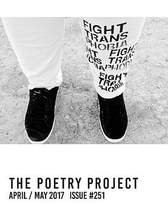 Cover image from The Poetry Project Newsletter April/May 2017 Issue #251. White pants with one leg covered in printed text that reads Fight Trans Phobia