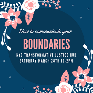 How to communicate your BOUNDARIES NYC Transformative Justice Hub Saturday March 28th 12-2 pm