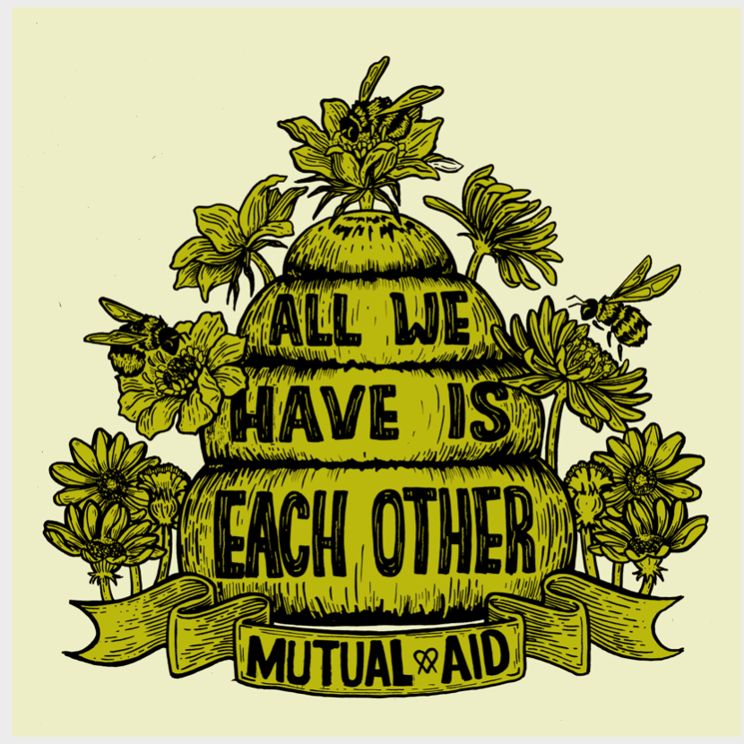 description: bees, flowers and beehive. text: Mutual Aid. All we have is each other. image credit: N.O. Bonzo